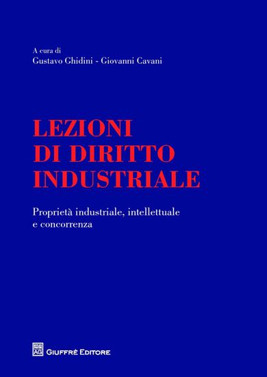 Immagine di LEZIONI DI DIRITTO INDUSTRIALE. PROPRIETA` INDUSTRIALE, INTELLETTUALE E CONCORRENZA