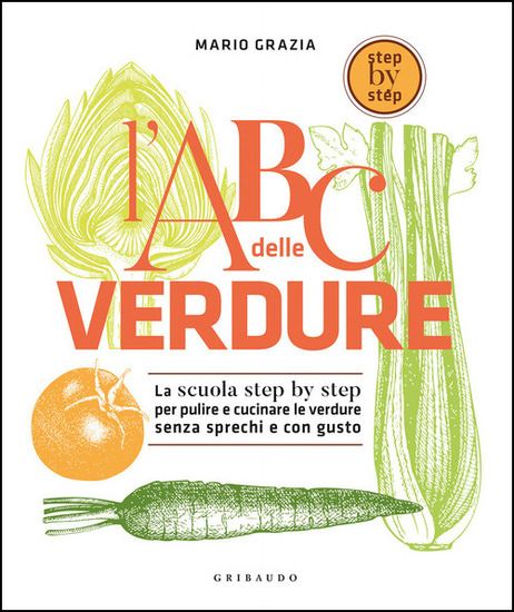 Immagine di ABC DELLE VERDURE. LA SCUOLA STEP BY STEP PER PULIRE E CUCINARE LE VERDURE SENZA SPRECHI CON GUSTO