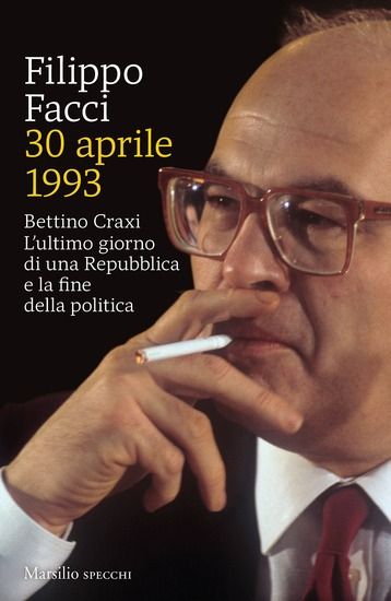 Immagine di 30 APRILE 1993. BETTINO CRAXI. L`ULTIMO GIORNO DI UNA REPUBBLICA E LA FINE DELLA POLITICA