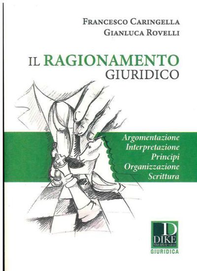 Immagine di IL RAGIONAMENTO GIURIDICO. ARGOMENTAZIONE, INTERPRETAZIONE, PRINCIPI, ORGANIZZAZIONE SCRITTURA