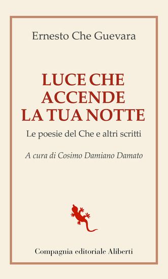 Immagine di LUCE CHE ACCENDE LA TUA NOTTE. LE POESIE DEL CHE E ALTRI SCRITTI