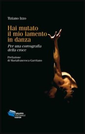 Immagine di HAI MUTATO IL MIO LAMENTO IN DANZA. PER UNA COREOGRAFIA DELLA CROCE