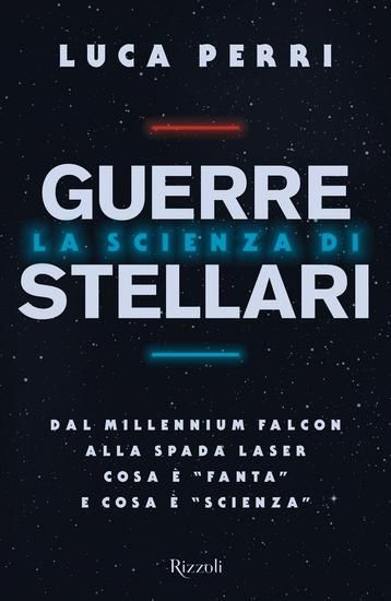 Immagine di SCIENZA DI GUERRE STELLARI. DAL MILLENNIUM FALCON ALLA SPADA LASER COSA E` «FANTA» E COSA E` «SC...