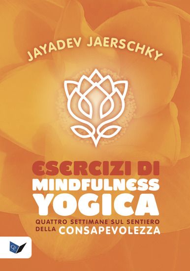 Immagine di ESERCIZI DI MINDFULNESS YOGICA. QUATTRO SETTIMANE SUL SENTIERO DELLA CONSAPEVOLEZZA