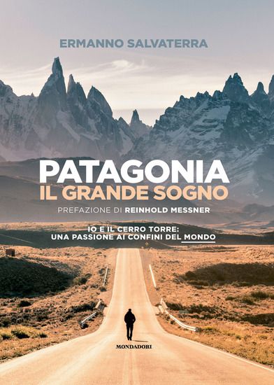 Immagine di PATAGONIA, IL GRANDE SOGNO. IO E IL CERRO TORRE: UNA PASSIONE AI CONFINI DEL MONDO. EDIZ. ILLUST...