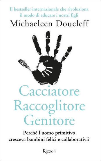 Immagine di CACCIATORE RACCOGLITORE GENITORE. PERCHE` L`UOMO PRIMITIVO CRESCEVA BAMBINI FELICI E COLLABORATIVI?