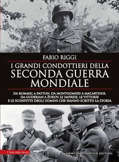 Immagine di GRANDI CONDOTTIERI DELLA SECONDA GUERRA MONDIALE. DA ROMMEL A PATTON, DA GUDERIAN A ZUKOV, LE IM...