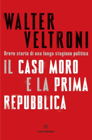 Immagine di CASO MORO E LA PRIMA REPUBBLICA. BREVE STORIA DI UNA LUNGA STAGIONE POLITICA (IL)