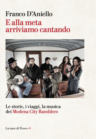 Immagine di E ALLA META ARRIVIAMO CANTANDO. LE STORIE, I VIAGGI, LA MUSICA DEI MODENA CITY RAMBLERS