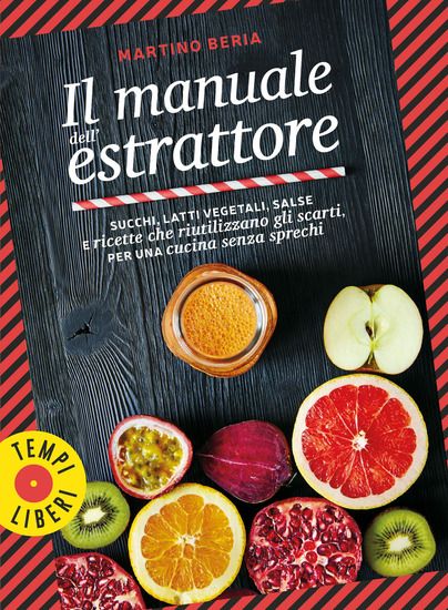 Immagine di MANUALE DELL`ESTRATTORE. SUCCHI, LATTI VEGETALI, SALSE E RICETTE CHE RIUTILIZZANO GLI SCARTI, PE...