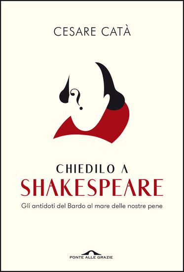 Immagine di CHIEDILO A SHAKESPEARE. GLI ANTIDOTI DEL BARDO AL MARE DELLE NOSTRE PENE