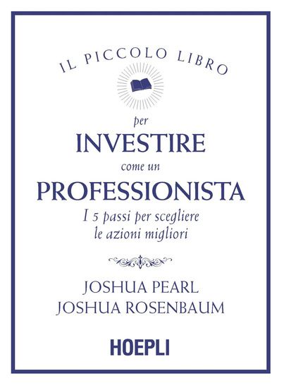 Immagine di PICCOLO LIBRO PER INVESTIRE COME UN PROFESSIONISTA. I 5 PASSI PER SCEGLIERE LE AZIONI MIGLIORI (IL)