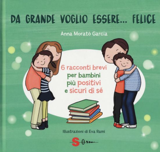 Immagine di DA GRANDE VOGLIO ESSERE... FELICE. 6 RACCONTI BREVI PER BAMBINI PIU` POSITIVI E SICURI DI SE`. E...