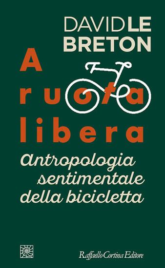 Immagine di A RUOTA LIBERA. ANTROPOLOGIA SENTIMENTALE DELLA BICICLETTA