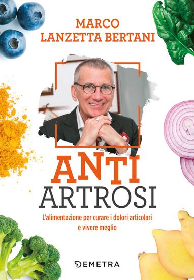 Immagine di ANTI ARTROSI. L`ALIMENTAZIONE PER CURARE I DOLORI ARTICOLARI E VIVERE MEGLIO