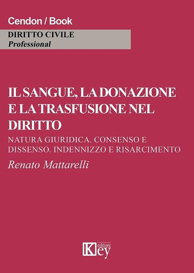 Immagine di SANGUE, LA DONAZIONE E LA TRASFUSIONE NEL DIRITTO. NATURA GIURIDICA, CONSENSO E DISSENSO, INDENN...