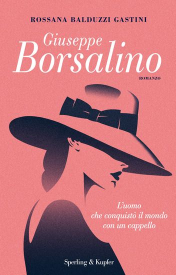 Immagine di GIUSEPPE BORSALINO. L`UOMO CHE CONQUISTO` IL MONDO CON UN CAPPELLO