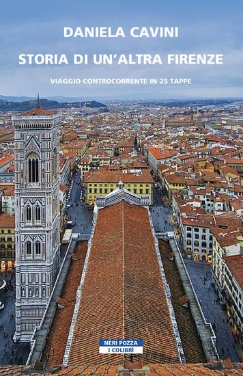 Immagine di STORIA DI UN`ALTRA FIRENZE. VIAGGIO CONTROCORRENTE IN 25 TAPPE