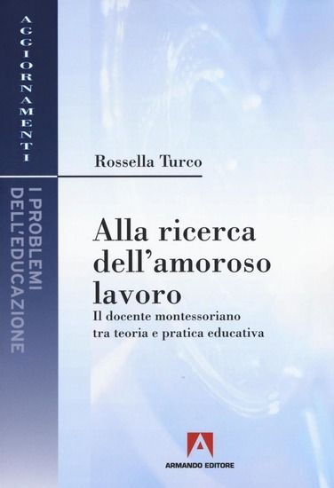 Immagine di ALLA RICERCA DELL`AMOROSO LAVORO. IL DOCENTE MONTESSORIANO TRA TEORIA E PRATICA EDUCATIVA