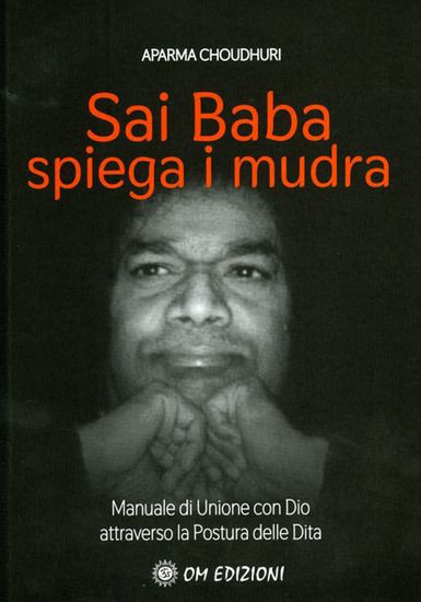 Immagine di SAI BABA SPIEGA I MUDRA. MANUALE DI UNIONE CON DIO ATTRAVERSO LA POSTURA DELLE DITA