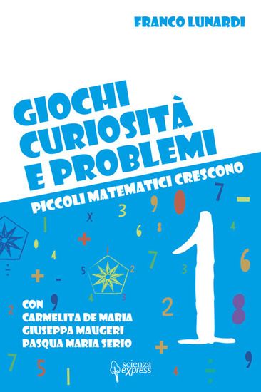 Immagine di GIOCHI, CURIOSITA` E PROBLEMI. PICCOLI MATEMATICI CRESCONO. VOL. 1