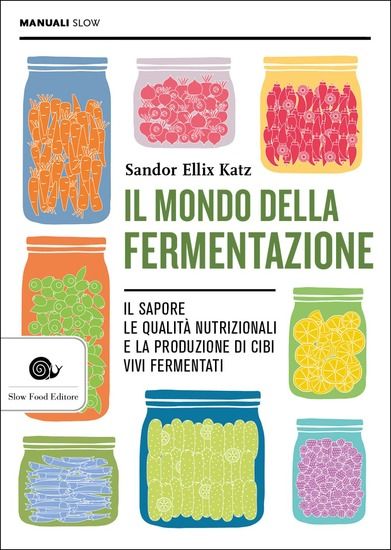 Immagine di MONDO DELLA FERMENTAZIONE. IL SAPORE, LE QUALITA` NUTRIZIONALI E LA PRODUZIONE DI CIBI VIVI FERM...