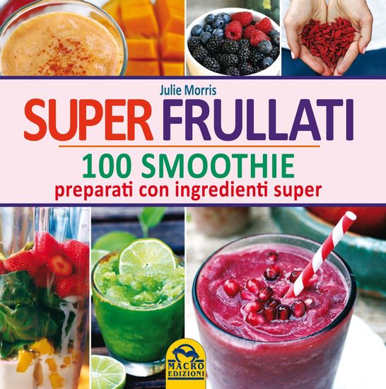 Immagine di SUPER FRULLATI. 100 SMOOTHIE PREPARATI CON INGREDIENTI SUPER