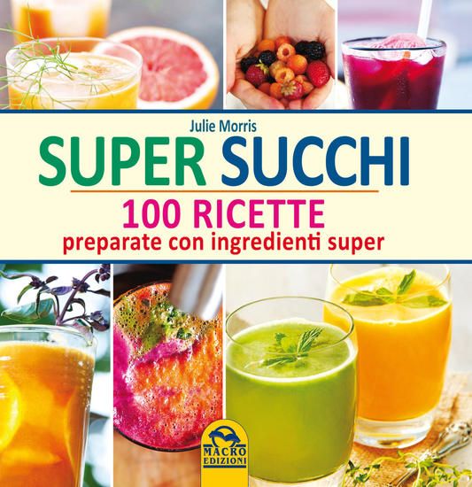 Immagine di SUPER SUCCHI. 100 RICETTE PREPARATE CON INGREDIENTI SUPER