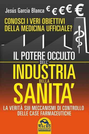 Immagine di POTERE OCCULTO DELL`INDUSTRIA DELLA SANITA`. CONOSCI I VERI OBIETTIVI DELLA MEDICINA UFFICIALI? (IL)