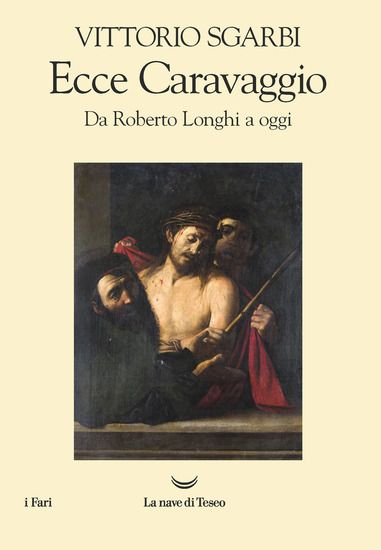 Immagine di ECCE CARAVAGGIO. DA ROBERTO LONGHI A OGGI