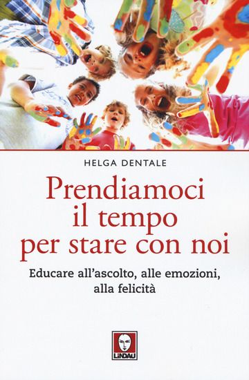 Immagine di PRENDIAMOCI IL TEMPO PER STARE CON NOI. EDUCARE ALL`ASCOLTO, ALLE EMOZIONI, ALLA FELICITA`