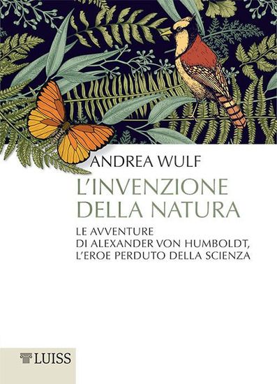 Immagine di INVENZIONE DELLA NATURA. LE AVVENTURE DI ALEXANDER VON HUMBOLDT, L`EROE PERDUTO DELLA SCIENZA (L`)