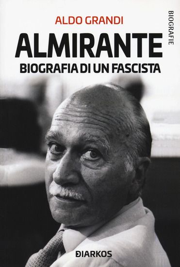 Immagine di ALMIRANTE. BIOGRAFIA DI UN FASCISTA