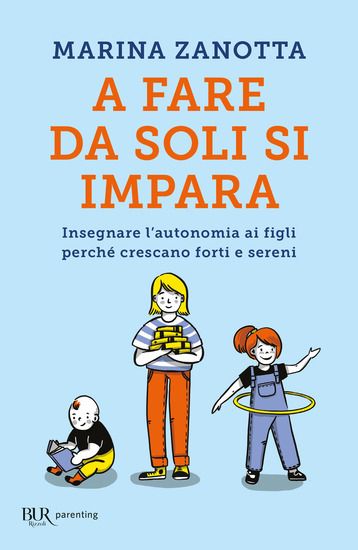 Immagine di A FARE DA SOLI SI IMPARA. INSEGNARE L`AUTONOMIA AI FIGLI PERCHE` CRESCANO FORTI E SERENI