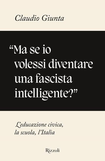 Immagine di MA SE IO VOLESSI DIVENTARE UNA FASCISTA INTELLIGENTE