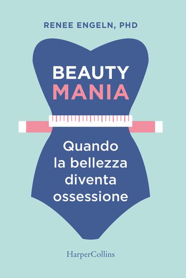 Immagine di BEAUTY MANIA. QUANDO LA BELLEZZA DIVENTA OSSESSIONE