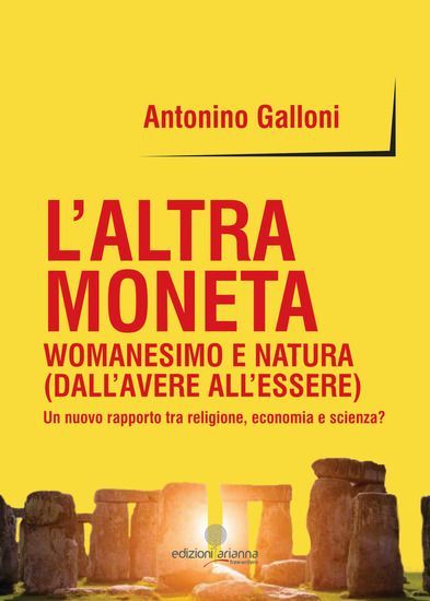 Immagine di ALTRA MONETA. WOMANESIMO E NATURA (DALL`AVERE ALL`ESSERE). UN NUOVO RAPPORTO TRA RELIGIONE, ECON...