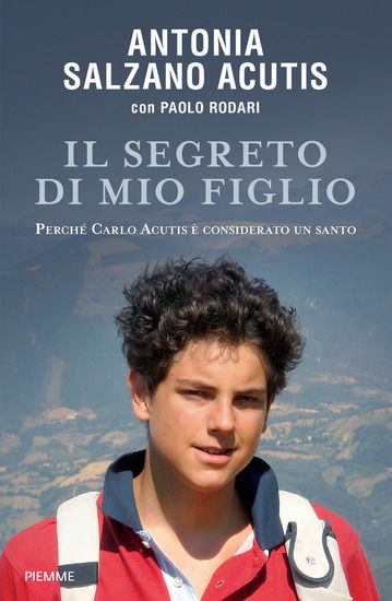 Immagine di IL SEGRETO DI MIO FIGLIO. PERCHE` CARLO ACUTIS E` CONSIDERATO UN SANTO