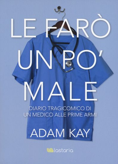 Immagine di LE FARO` UN PO` MALE. DIARIO TRAGICOMICO DI UN MEDICO ALLE PRIME ARMI