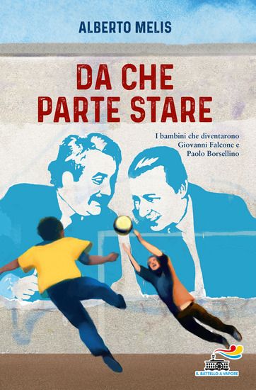 Immagine di DA CHE PARTE STARE. I BAMBINI CHE DIVENTARONO GIOVANNI FALCONE E PAOLO BORSELLINO