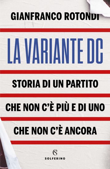 Immagine di VARIANTE DC. STORIA DI UN PARTITO CHE NON C`E` PIU` E DI UNO CHE NON C`E` ANCORA (LA)