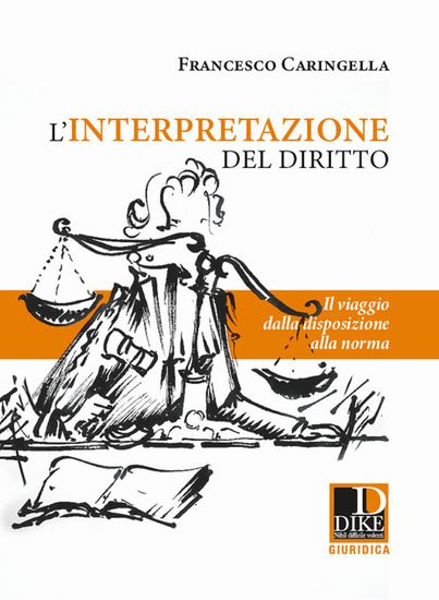 Immagine di INTERPRETAZIONE DEL DIRITTO. IL VIAGGIO DALLA DISPOSIZIONE ALLA NORMA (L`)