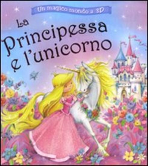 Immagine di PRINCIPESSA E L`UNICORNO. UN MAGICO MONDO A 3D. LIBRO 3D. EDIZ. ILLUSTRATA (LA)