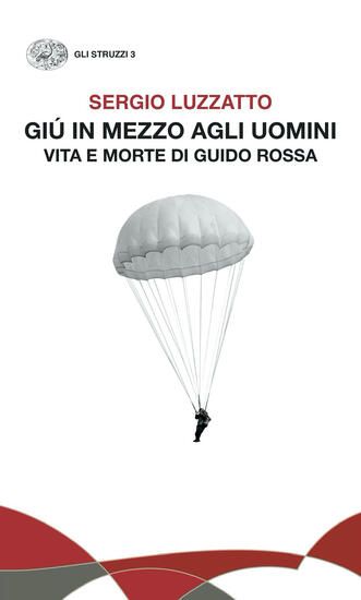 Immagine di GIU` IN MEZZO AGLI UOMINI. VITA E MORTE DI GUIDO ROSSA