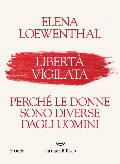 Immagine di LIBERTA` VIGILATA. PERCHE` LE DONNE SONO DIVERSE DAGLI UOMINI