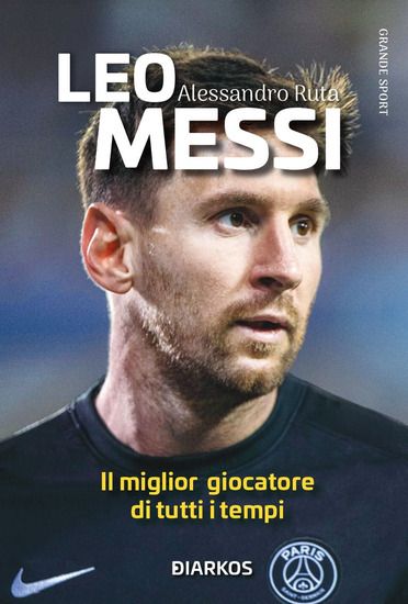 Immagine di LEO MESSI. IL MIGLIOR GIOCATORE DI TUTTI I TEMPI