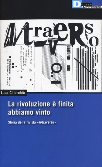 Immagine di RIVOLUZIONE E` FINITA, ABBIAMO VINTO. STORIA DELLA RIVISTA «A/TRAVERSO» (LA)