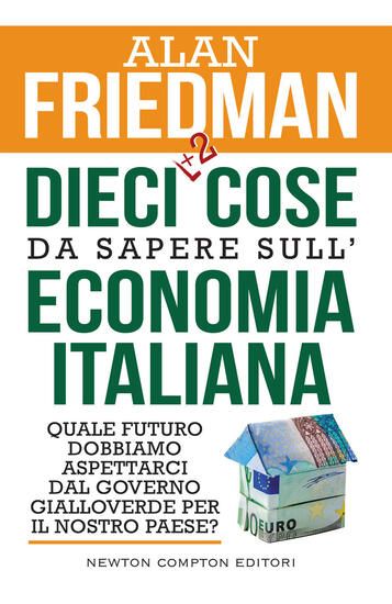 Immagine di DIECI +2 COSE DA SAPERE SULL`ECONOMIA ITALIANA. QUALE FUTURO DOBBIAMO ASPETTARCI DAL GOVERNO GIA...