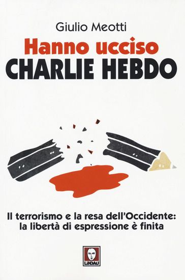 Immagine di HANNO UCCISO «CHARLIE HEBDO». IL TERRORISMO E LA RESA DELL`OCCIDENTE: LA LIBERTA` DI ESPRESSIONE E`