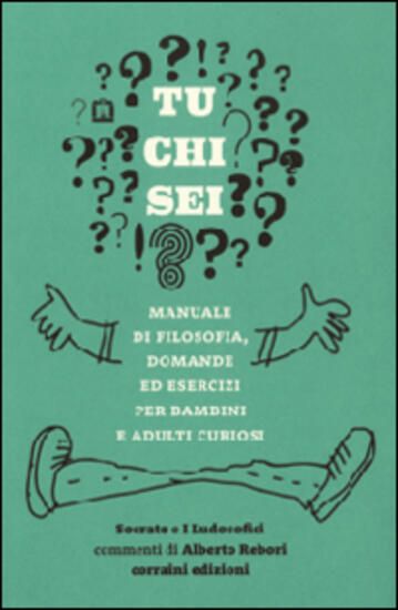 Immagine di TU CHI SEI? MANUALE DI FILOSOFIA, DOMANDE ED ESERCIZI PER BAMBINI E ADULTI CURIOSI